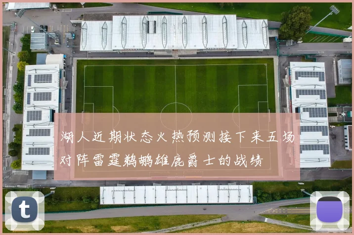 湖人近期状态火热预测接下来五场对阵雷霆鹈鹕雄鹿爵士的战绩