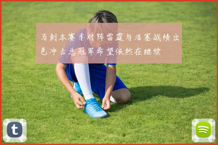 马刺本赛季对阵雷霆与活塞战绩出色冲击总冠军希望依然在继续