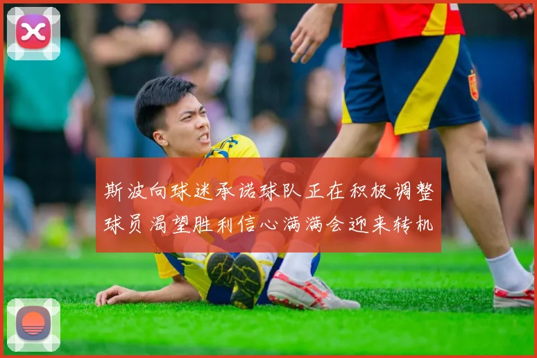 斯波向球迷承诺球队正在积极调整球员渴望胜利信心满满会迎来转机