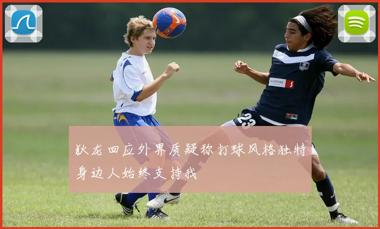 狄龙回应外界质疑称打球风格独特身边人始终支持我